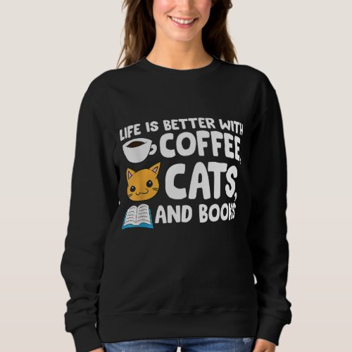 Life Is Better With Coffee Cats And Books Funny P Sweatshirt