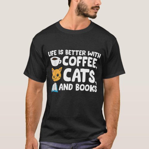 Life Is Better With Coffee Cats And Books Funny P T_Shirt