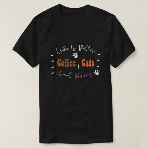 Life Is Better With Coffee Cats And Books T_Shirt