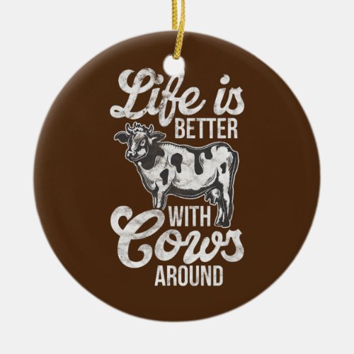 Life Is Better With Cows Around Farmer Cow Lover Ceramic Ornament