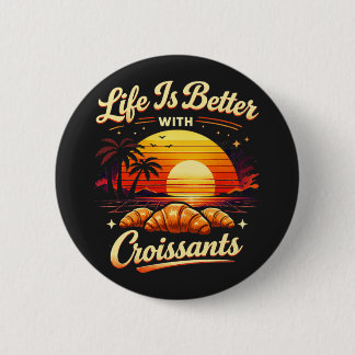 Life Is Better With Croissants Button