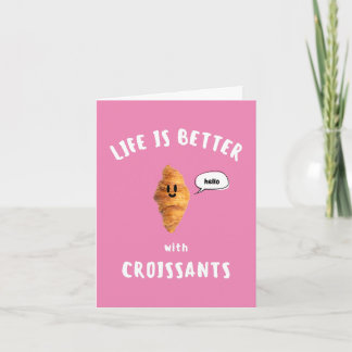 LIFE IS BETTER with CROISSANTS Card
