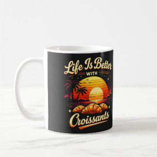 Life Is Better With Croissants Coffee Mug