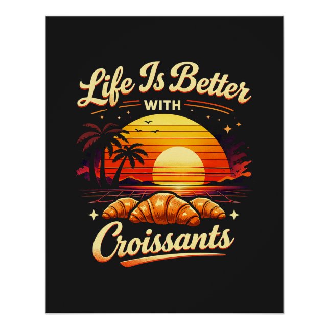 Life Is Better With Croissants Poster (Front)