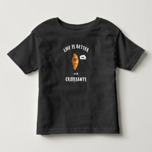 LIFE IS BETTER with CROISSANTS Toddler T-shirt