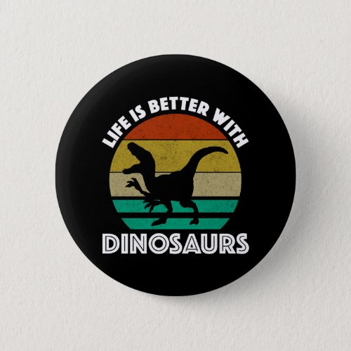 Life Is Better With Dinosaurs Button