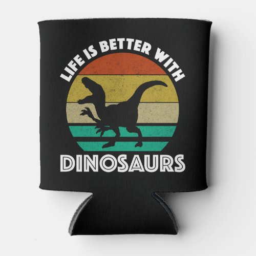 Life Is Better With Dinosaurs Can Cooler