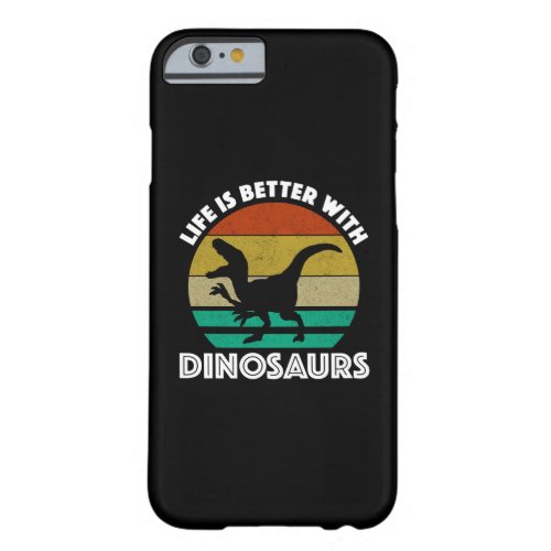Life Is Better With Dinosaurs Barely There iPhone 6 Case