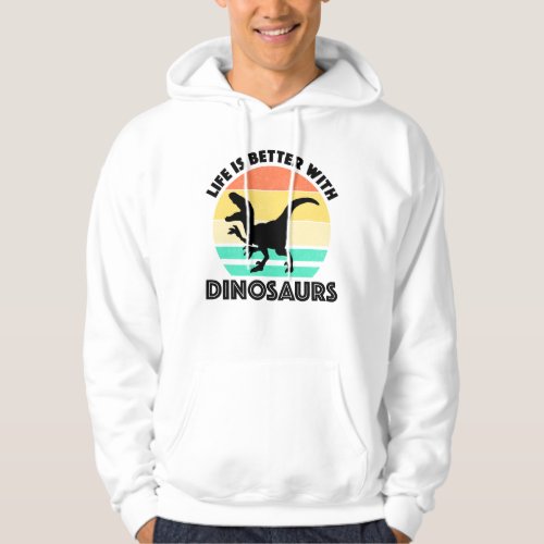 Life Is Better With Dinosaurs Hoodie