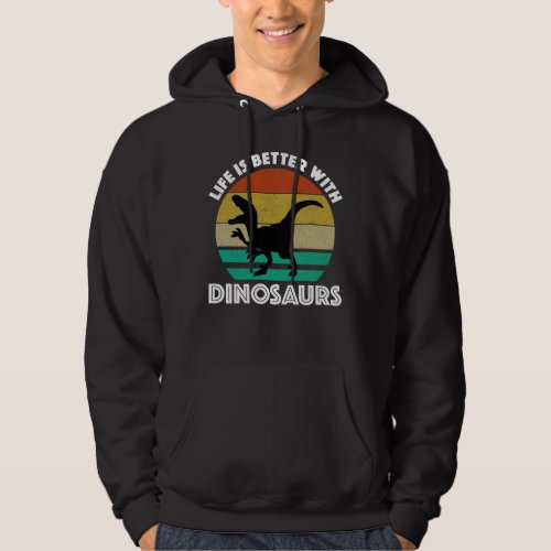 Life Is Better With Dinosaurs Hoodie