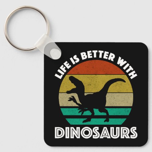Life Is Better With Dinosaurs Keychain