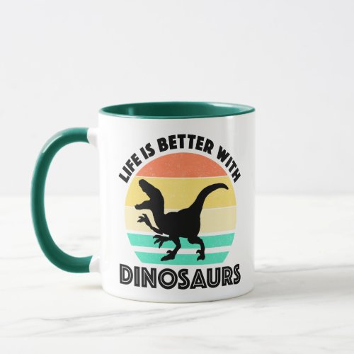 Life Is Better With Dinosaurs Mug