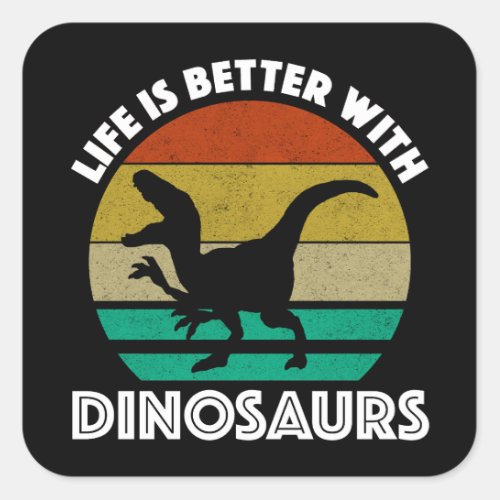 Life Is Better With Dinosaurs Square Sticker