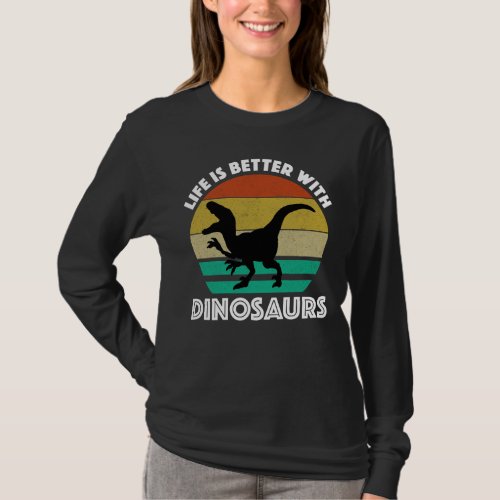 Life Is Better With Dinosaurs T_Shirt