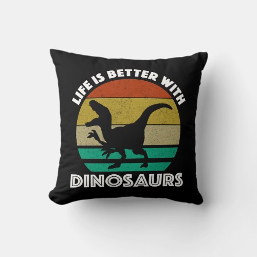 Life Is Better With Dinosaurs Throw Pillow