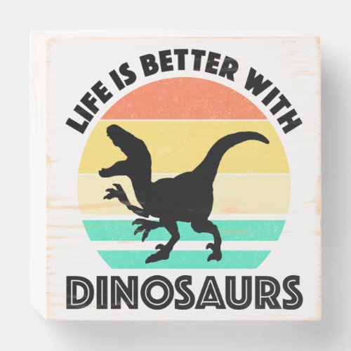 Life Is Better With Dinosaurs Wooden Box Sign