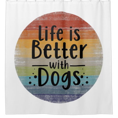 Life Is Better with Dogs Shower Curtain
