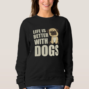 Life Is Better With Dogs Sweet Pug Dog Brown Sweatshirt