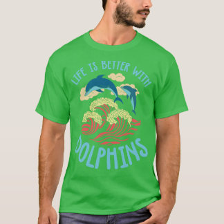 Life Is Better With Dolphins T-Shirt