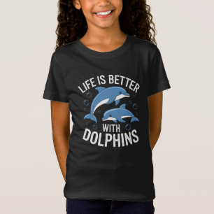 Life is Better with Dolphins T-Shirt