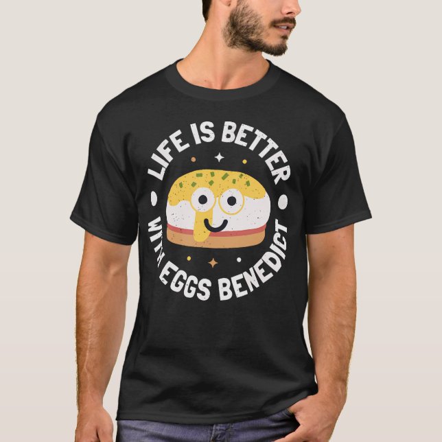 Life Is Better With Eggs Benedict - Eggs Benedict  T-Shirt (Front)