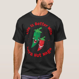 Life Is Better With Extra Hot Naga T-Shirt