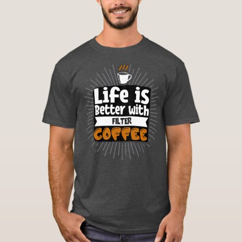 Life Is Better With Filter Coffee  T_Shirt