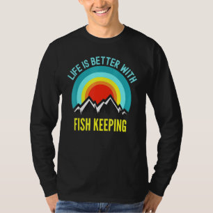 Life Is Better With Fish Keeping Hobbyist T-Shirt