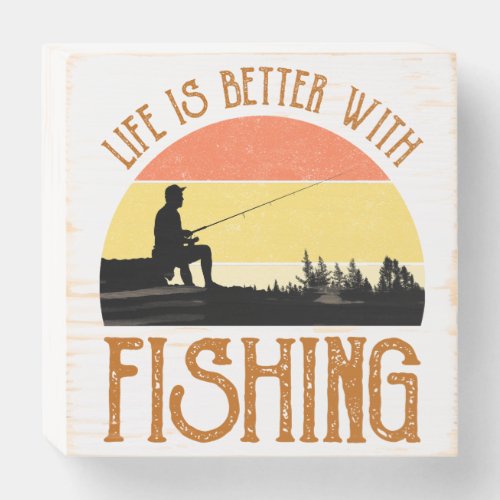 Life Is Better With Fishing Wooden Box Sign