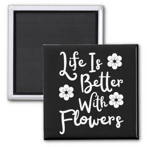 Life Is Better With Flowers Magnet