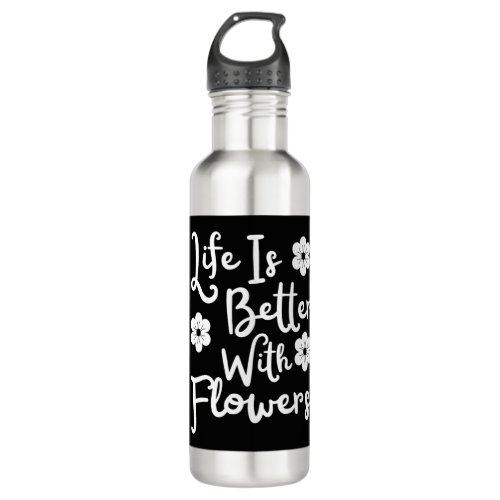 Life Is Better With Flowers Stainless Steel Water Bottle