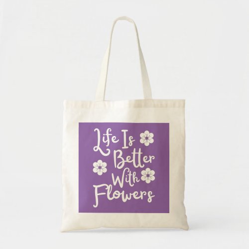 Life Is Better With Flowers Tote Bag