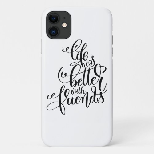 Life Is Better With Friends iPhone 11 Case