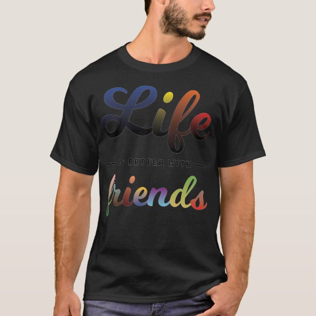 Life Is Better With Friends T-Shirt (Front)