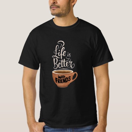 Life is Better with Friends T_Shirt
