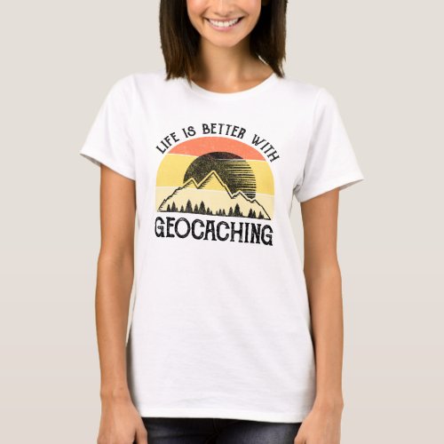 Life Is Better With Geocaching T_Shirt