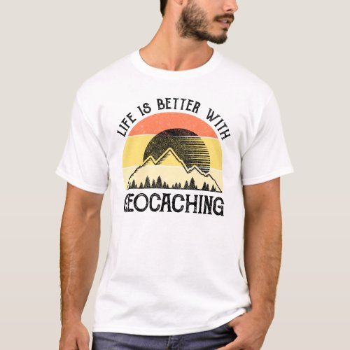 Life Is Better With Geocaching T_Shirt