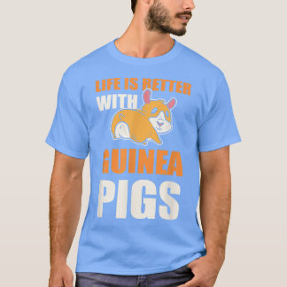 Life is Better with Guinea Pigs Guinea Pig Lover T-Shirt