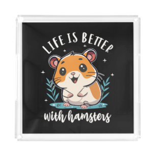 Life Is Better With Hamsters Acrylic Tray