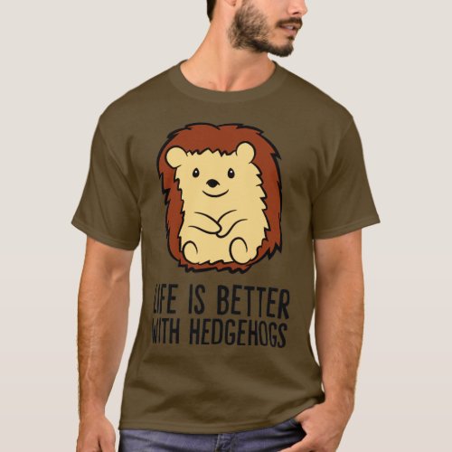 Life Is better With Hedgehogs  1  T_Shirt