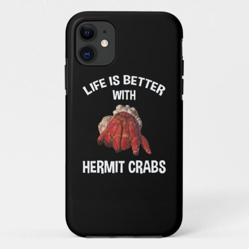 Life Is Better With Hermit Crabs iPhone 11 Case