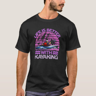 life is better with kayaking T-Shirt