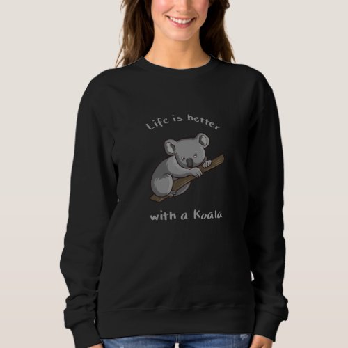 Life Is Better With Koala Sweatshirt