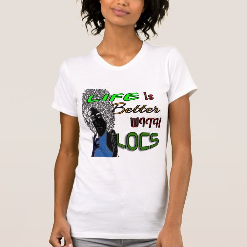 Life is Better with Locs  Black women T_Shirt