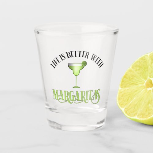 Life Is Better With Margaritas Shot Glass