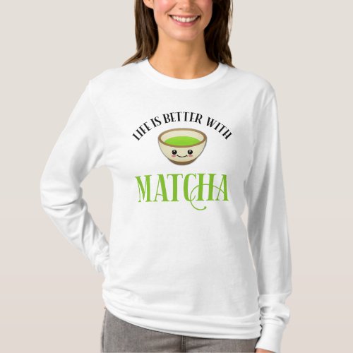 Life Is Better With Matcha T_Shirt