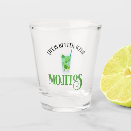 Life Is Better With Mojitos Shot Glass