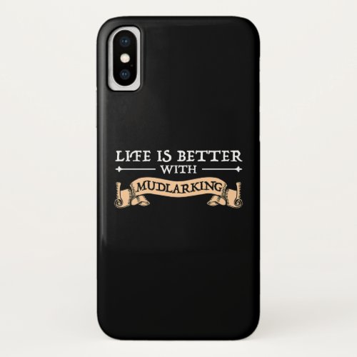 Life Is Better With Mudlarking iPhone X Case