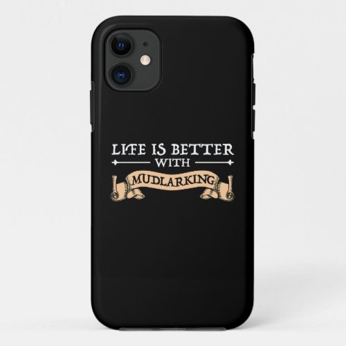 Life Is Better With Mudlarking iPhone 11 Case