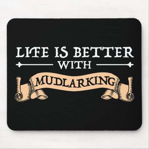 Life Is Better With Mudlarking Mouse Pad